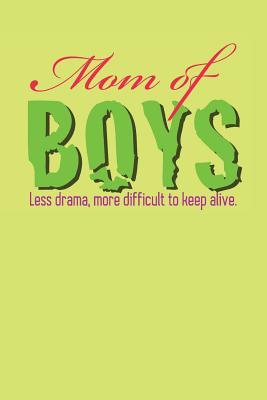 Read Online Mom of Boys: Less Drama More Difficult to Keep Alive Journal (6 X 9, 120 Pages) -  | PDF