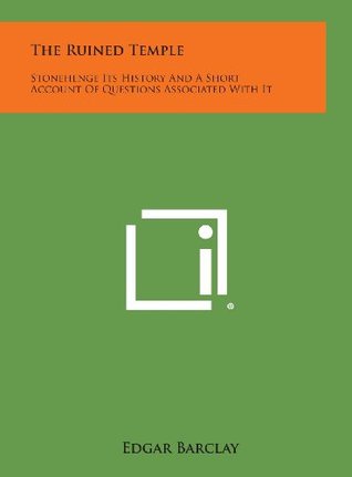 Read Online The Ruined Temple: Stonehenge Its History and a Short Account of Questions Associated with It - Edgar Barclay file in PDF