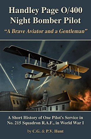 Full Download Handley Page O/400 Night Bomber Pilot: A Short History of One Pilot's Service in No.215 Squadron RAF in World War I - C.G. and P.V. Hunt | ePub