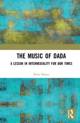 Read The Music of Dada: A Lesson in Intermediality for Our Times - Peter Dayan file in ePub