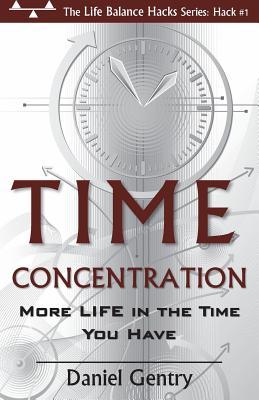 Download Time Concentration: More Life in the Time You Have - Mr Daniel G Gentry II file in PDF
