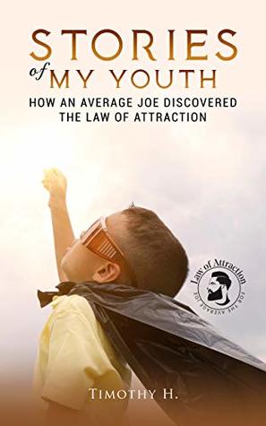 Read Stories of my Youth: HOW AN AVERAGE JOE DISCOVERED THE LAW OF ATTRACTION - Timothy H. | ePub