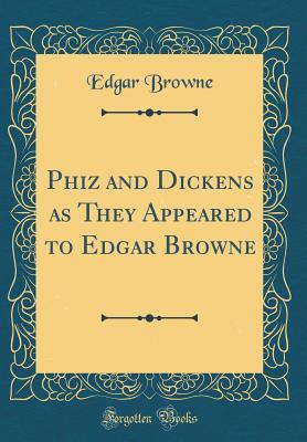 Read Online Phiz and Dickens as They Appeared to Edgar Browne (Classic Reprint) - Edgar Browne file in ePub