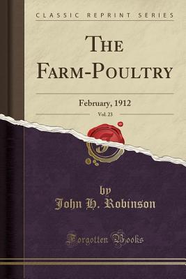 Read Online The Farm-Poultry, Vol. 23: February, 1912 (Classic Reprint) - John H. Robinson file in PDF