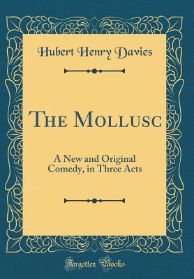 Read The Mollusc: A New and Original Comedy, in Three Acts (Classic Reprint) - Hubert Henry Davies | PDF