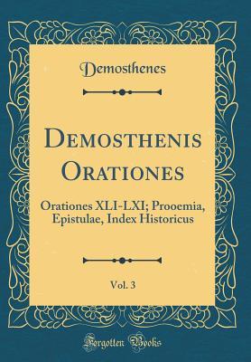 Full Download Demosthenis Orationes, Vol. 3: Orationes XLI-LXI; Prooemia, Epistulae, Index Historicus (Classic Reprint) - Demosthenes | PDF