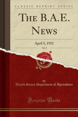 Read The B.A.E. News, Vol. 8: April 3, 1923 (Classic Reprint) - U.S. Department of Agriculture file in ePub