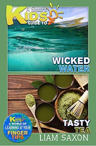 Read A Smart Kids Guide To Wicked Water and Tasty Tea - Liam Saxon | ePub