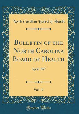 Download Bulletin of the North Carolina Board of Health, Vol. 12: April 1897 (Classic Reprint) - North Carolina State Board of Health | PDF