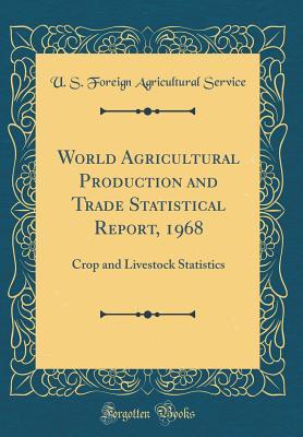 Read World Agricultural Production and Trade Statistical Report, 1968: Crop and Livestock Statistics (Classic Reprint) - U.S. Foreign Agricultural Service file in ePub