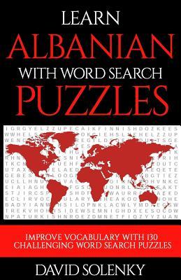 Full Download Learn Albanian with Word Search Puzzles: Learn Albanian Language Vocabulary with Challenging Word Find Puzzles for All Ages - David Solenky file in ePub