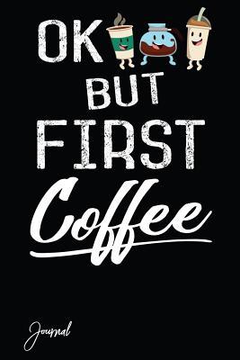 Full Download Ok But First Coffee Journal: 160 Blank Lined Pages - 6 X 9 Notebook with Funny Coffee Saying on the Cover. Cute Gift Idea for Coffee Lovers, Teachers, Moms and Caffeine Drinker Addict - Anush-Art | PDF