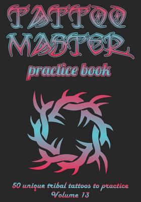 Read Online Tattoo Master Practice Book - 50 Unique Tribal Tattoos to Practice (7x10 Volume 13) - Till Hunter file in ePub