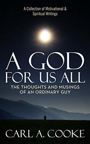 Read A God For Us All: The Thoughts And Musings Of An Ordinary Guy - Carl A. Cooke file in PDF
