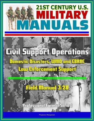 Full Download 21st Century U.S. Military Manuals: Civil Support Operations - Field Manual 3-28 - Domestic Disasters, WMD and CBRNE, Law Enforcement Support (Professional Format Series) - U.S. Military file in PDF