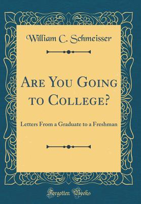 Read Are You Going to College?: Letters from a Graduate to a Freshman (Classic Reprint) - William C Schmeisser | PDF