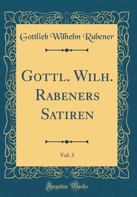 Download Gottl. Wilh. Rabeners Satiren, Vol. 3 (Classic Reprint) - Gottlieb Wilhelm Rabener file in PDF