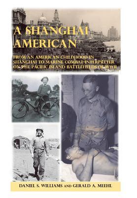 Full Download A Shanghai American: From an American Childhood in Shanghai to Marine Combat Interpreter on the Pacific Island Battlefields of WWII - Daniel S Williams file in PDF