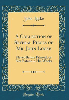 Full Download A Collection of Several Pieces of Mr. John Locke: Never Before Printed, or Not Extant in His Works (Classic Reprint) - John Locke file in PDF