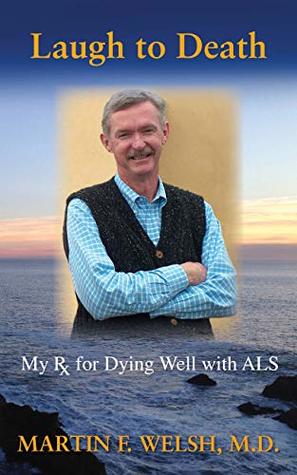 Read Laugh to Death: My Rx for Dying Well With ALS - Martin F. Welsh file in ePub