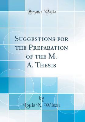 Read Suggestions for the Preparation of the M. A. Thesis (Classic Reprint) - Louis N. Wilson | PDF