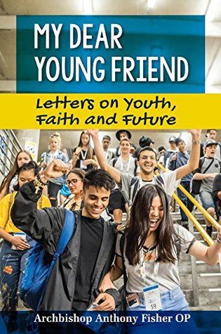 Read Online My Dear Young Friend: Letters on Youth, Faith and Future - Archbishop Anthony Fisher OP | ePub