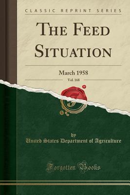 Read The Feed Situation, Vol. 168: March 1958 (Classic Reprint) - U.S. Department of Agriculture file in ePub