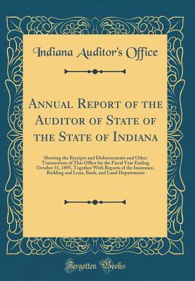 Download Annual Report of the Auditor of State of the State of Indiana: Showing the Receipts and Disbursements and Other Transactions of This Office for the Fiscal Year Ending October 31, 1895, Together with Reports of the Insurance, Building and Loan, Bank, and L - Indiana Auditor Office file in ePub