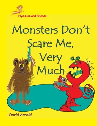 Read Online Flyin Lion and Friends Monsters Don't Scare Me Very Much - Mr David Arnold file in PDF