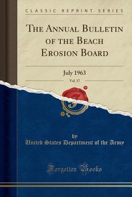 Download The Annual Bulletin of the Beach Erosion Board, Vol. 17: July 1963 (Classic Reprint) - U.S. Department of the Army | PDF
