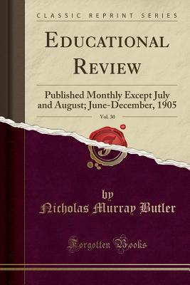 Read Online Educational Review, Vol. 30: Published Monthly Except July and August; June-December, 1905 (Classic Reprint) - Nicholas Murray Butler file in ePub