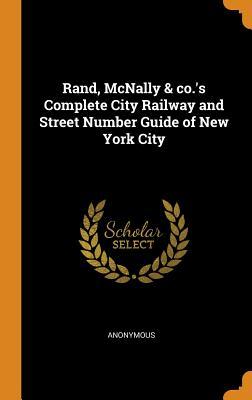 Full Download Rand, McNally & Co.'s Complete City Railway and Street Number Guide of New York City - Anonymous | PDF