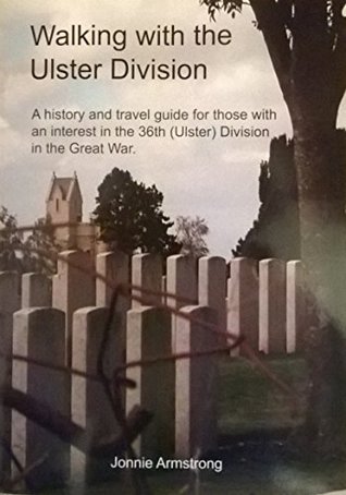 Full Download Walking with the Ulster Division: A History and Travel Guide for Those with an Interest in the 36th (Ulster) Division in the Great War - Jonnie Armstrong file in PDF