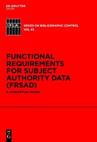 Read Functional Requirements for Subject Authority Data (FRSAD): A Conceptual Model (IFLA Series on Bibliographic Control Book 43) - Marcia Lei Zeng file in PDF
