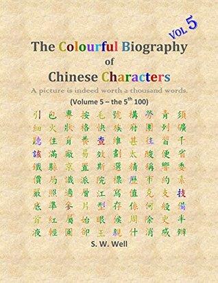 Download The Colourful Biography of Chinese Characters, Volume 5: The Complete Book of Chinese Characters with Their Stories in Colour, Volume 5 - S.W. Well file in PDF