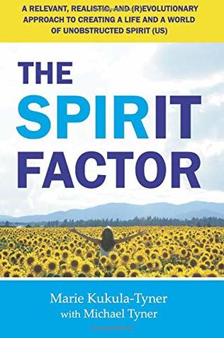 Read Online The Spirit Factor: A Relevant, Realistic, and (R)EVOLUTIONARY Approach to Creating a Life and a World of Unobstructed Spirit (US) - Marie Kukula-Tyner | PDF