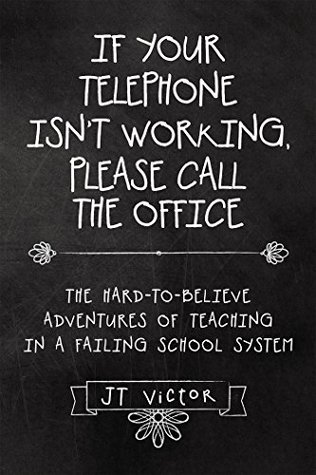 Read If Your Telephone Isn’T Working, Please Call the Office: The Hard-To-Believe Adventures of Teaching in a Failing School System - JT Victor | ePub