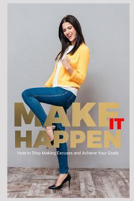 Download Make It Happen!: How to Stop Making Excuses and Achieve Your Goals - Stephany Molina-Gerena file in ePub