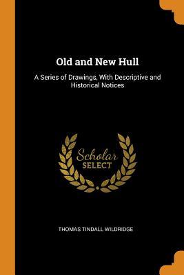 Read Online Old and New Hull: A Series of Drawings, with Descriptive and Historical Notices - Thomas Tindall Wildridge file in PDF