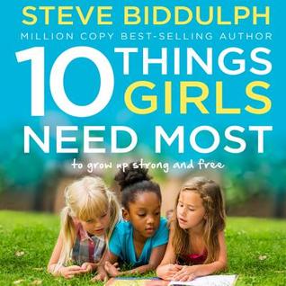 Read 10 Things Girls Need Most: To Grow Up Strong and Free - Steve Biddulph | PDF