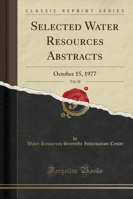Download Selected Water Resources Abstracts, Vol. 10: October 15, 1977 (Classic Reprint) - Water Resources Scientific Infor Center | ePub
