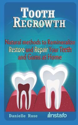 Download Tooth Regrowth: Natural Methods to Remineralize, Restore and Repair Your Teeth and Gums at Home - Danielle Ross | PDF