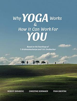 Read Online Why Yoga Works & How It Can Work For You: Based on the teachings of T. Krishnamacharya and T.K.V. Desikachar - Christine Dormaier file in ePub
