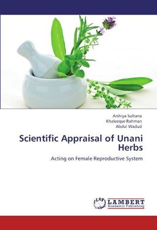 Full Download Scientific Appraisal of Unani Herbs: Acting on Female Reproductive System - Arshiya Sultana file in ePub