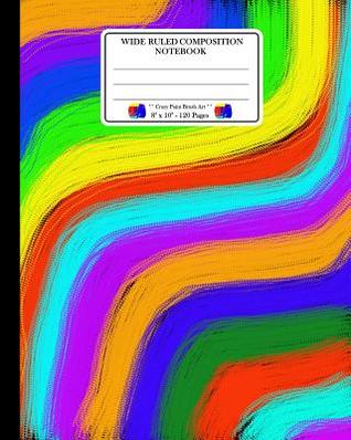 Read Wide Ruled Composition Notebook. Crazy Paint Brush Art. 8 X 10. 120 Pages: Crazy Colorful Paint Brush Art. Multi Purpose Wide Ruled Journal Paper. Paint Brush in Rainbow Lines Colors Pattern Cover. -  | PDF
