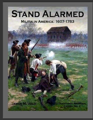 Read Online Stand Alarmed, Militia in America: 1607 - 1783 (Traditional American History) (Volume 2) - Dr. James M. Volo | ePub