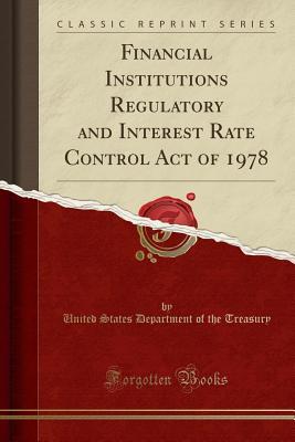 Download Financial Institutions Regulatory and Interest Rate Control Act of 1978 (Classic Reprint) - U.S. Department of the Treasury | ePub