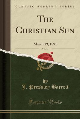 Full Download The Christian Sun, Vol. 44: March 19, 1891 (Classic Reprint) - J Pressley Barrett | ePub