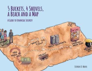 Read 5 Buckets, 4 Shovels, a Beach and a Map: A Guide to Financial Security - Stephen D Mayer file in ePub