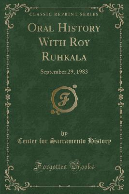 Full Download Oral History with Roy Ruhkala: September 29, 1983 (Classic Reprint) - Center for Sacramento History file in PDF